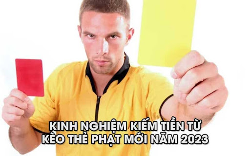 Keo the phat 3 Kinh nghiệm kiếm tiền từ kèo thẻ phạt mới năm 2024