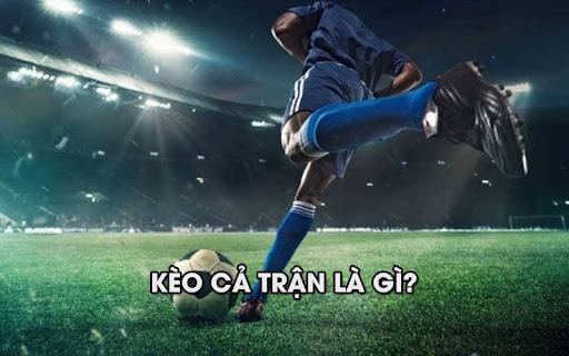 keo ca tran 1 kèo cả trận là gì ?