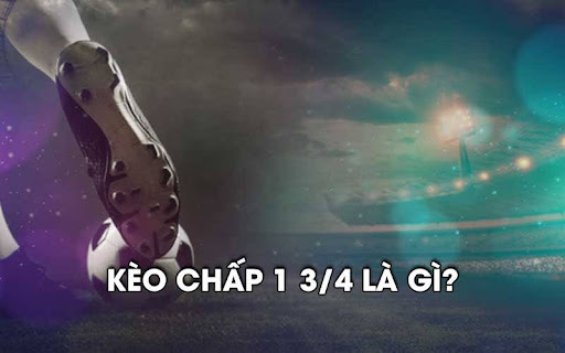 keo chap 1 3.4 1 Kèo chấp 1 3/4 là gì?